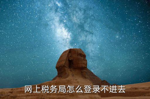 為什么進(jìn)不去國稅記錄，為什么國稅網(wǎng)上辦稅進(jìn)不去應(yīng)該怎么解決