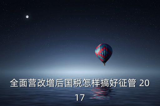 營改增后國稅干部應(yīng)該做什么，營改增之后如何確定國稅專管員