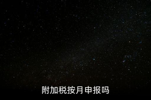 附加稅一般什么時候申報，專項扣除什么時候申報