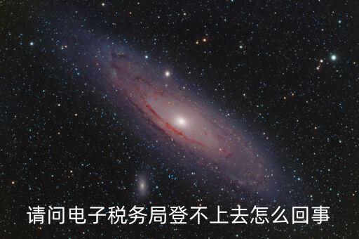 四川省網(wǎng)上稅務(wù)局為什么登不上，四川省電子稅務(wù)局登錄不了出現(xiàn)客戶端異常