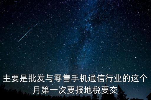 什么叫導(dǎo)稅，主要是批發(fā)與零售手機(jī)通信行業(yè)的這個月第一次要報地稅要交