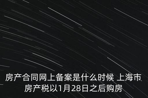 什么是房產(chǎn)稅備案，房產(chǎn)合同網(wǎng)上備案是什么時(shí)候 上海市房產(chǎn)稅以1月28日之后購房