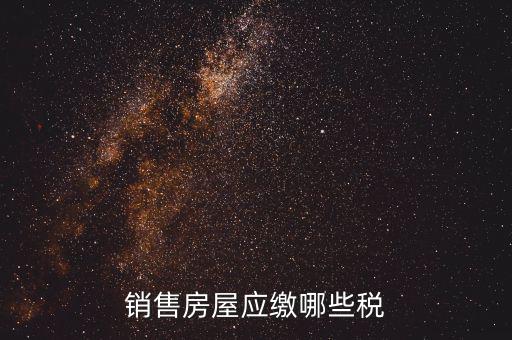 個人銷售房屋交什么稅，銷售房屋應(yīng)繳哪些稅