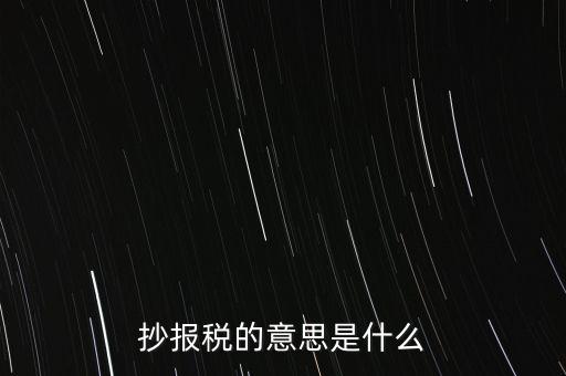 網上抄報稅是什么意思，如何網上抄報稅