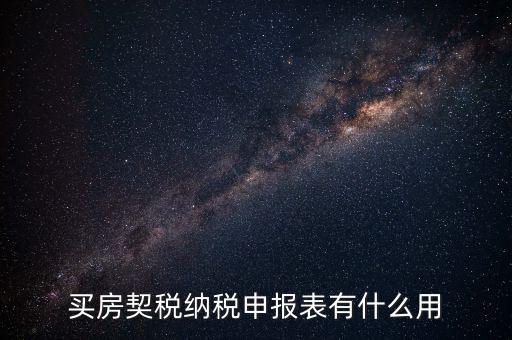 什么是契稅申報(bào)表，買房契稅納稅申報(bào)表有什么用