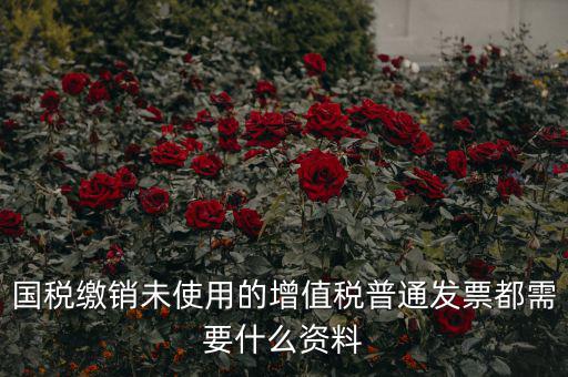 發(fā)票沒(méi)用完 繳銷需要帶什么資料，去稅務(wù)局繳銷過(guò)期的發(fā)票需要帶哪些資料