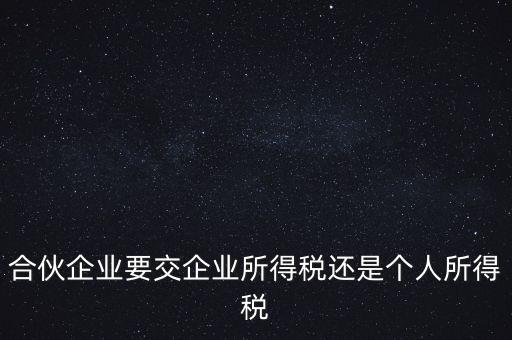 合伙制企業(yè)交什么稅，合伙企業(yè)是如何征稅的