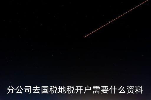 地稅開戶需要什么材料，新辦的公司要去國(guó)稅地稅開戶需要帶哪些資料