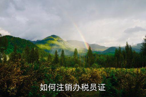 注銷開(kāi)票員需要帶什么，如何注銷辦稅員證