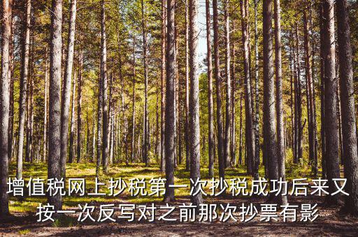 反寫抄報(bào)失敗有什么影響，增值稅網(wǎng)上抄稅第一次抄稅成功后來又按一次反寫對之前那次抄票有影