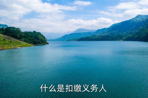 什么是代扣代繳義務(wù)人，什么是扣繳義務(wù)人
