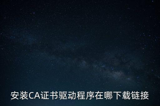 下載安徽地稅ca驅(qū)動是什么，安裝CA證書驅(qū)動程序在哪下載鏈接