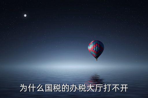 大連市國稅局官網(wǎng)為什么打不開，大連市國稅局怎么上不去