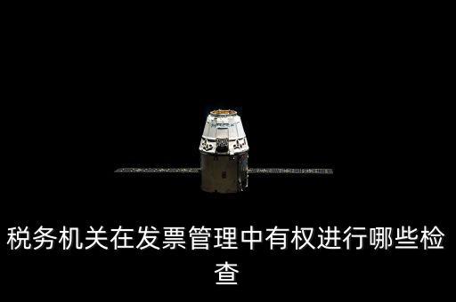 稅務局主要查發(fā)票什么，稅務機關在發(fā)票管理中有權進行哪些檢查