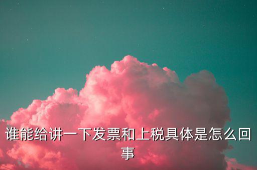 發(fā)票上稅是什么意思，誰能給講一下發(fā)票和上稅具體是怎么回事