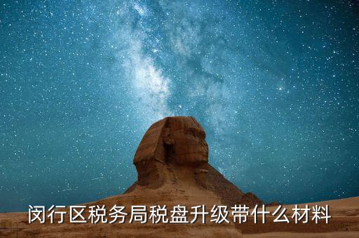 稅控盤升級帶什么，去國稅稅控盤升級需要帶哪些材料