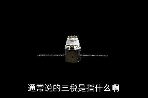 中國稅務(wù)精神是指什么，通常說的三稅是指什么啊