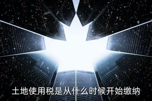 地稅土地使用稅什么時(shí)候交，開(kāi)發(fā)商繳納土地使用稅要繳納到什么時(shí)候