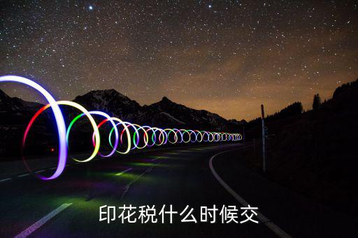 資金帳薄印花稅什么時(shí)候交，注冊資金印花稅是什么時(shí)候交的或是在什么情況下交