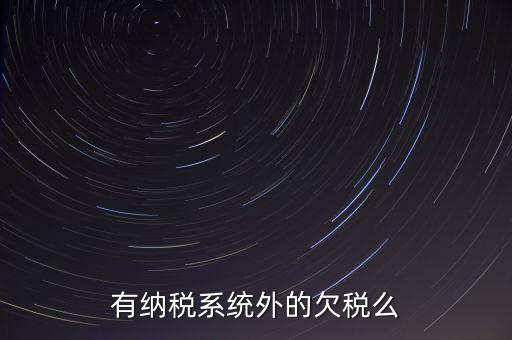 安徽欠稅公告是什么意思，有納稅系統(tǒng)外的欠稅么
