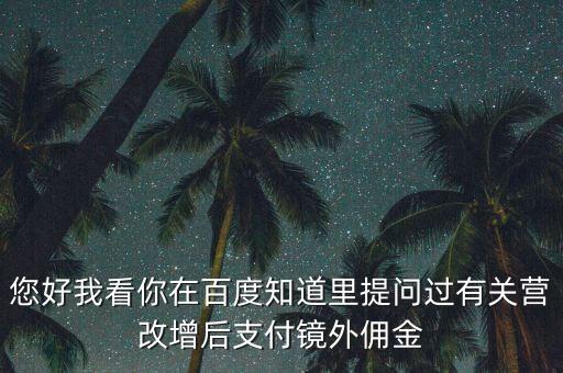 營改增后付傭金需要交什么稅，您好我看你在百度知道里提問過有關營改增后支付鏡外傭金