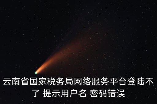 云南地稅的登錄名是什么，云南地稅服務(wù)器警告編碼0001是什么意思