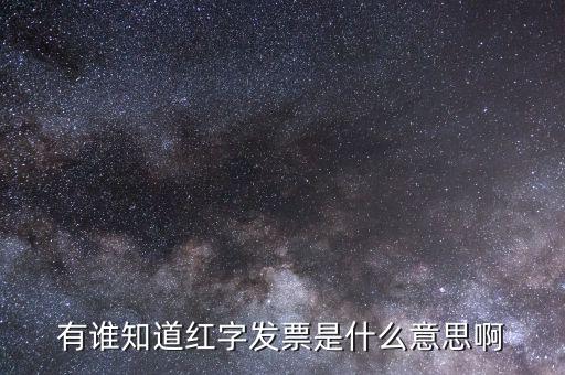 開(kāi)具紅字票是什么意思，什么是開(kāi)增值稅紅字發(fā)票
