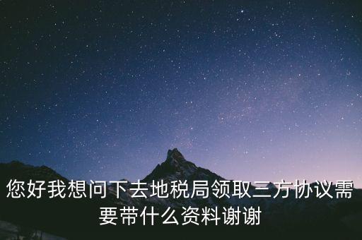 地稅簽三方協(xié)議需要帶什么資料，去地稅局辦理三方協(xié)議具體需要帶什么