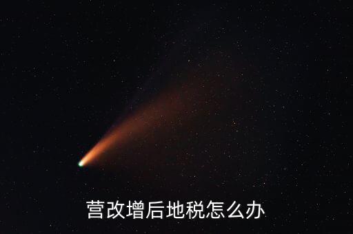 營改增后 地稅負責什么意思，我想知道地稅營改增后地稅收什么什么稅