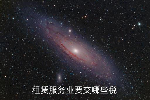 租賃費交什么稅，租賃服務業(yè)要交哪些稅