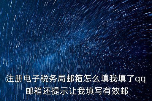 注冊(cè)電子稅務(wù)局是什么意思，注冊(cè)電子稅務(wù)局郵箱怎么填我填了qq 郵箱還提示讓我填寫有效郵