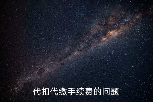 領(lǐng)取代扣代繳手續(xù)費(fèi)是什么情況，代扣代繳手續(xù)費(fèi)的問題