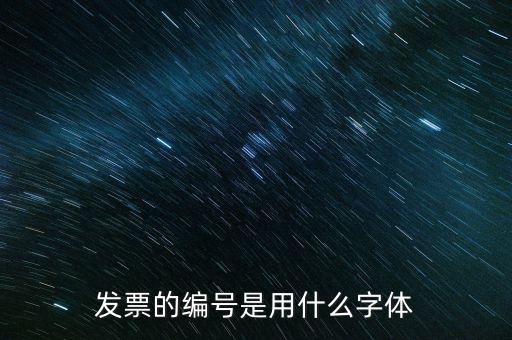 發(fā)票票號(hào)是什么字體，請(qǐng)問(wèn)發(fā)票號(hào)碼后面的數(shù)字是什么字體感謝