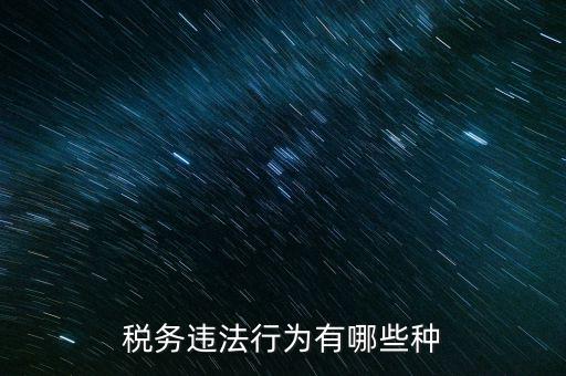 虛假欠稅包括什么，稅務(wù)違法行為有哪些種