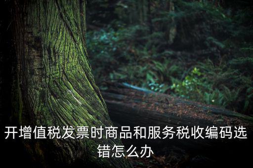 稅收分類編碼選擇錯誤的是什么意思，機打普通發(fā)票時稅收分類遍碼應填什么