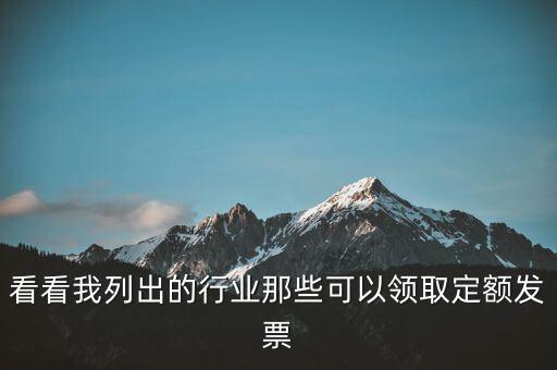 現(xiàn)在能領(lǐng)到什么發(fā)票，看看我列出的行業(yè)那些可以領(lǐng)取定額發(fā)票