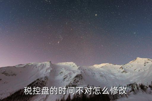 稅控盤時(shí)間校準(zhǔn)錯(cuò)誤是什么意思，稅控盤下載監(jiān)控?cái)?shù)據(jù)時(shí)顯示校驗(yàn)碼錯(cuò)誤是怎么回事