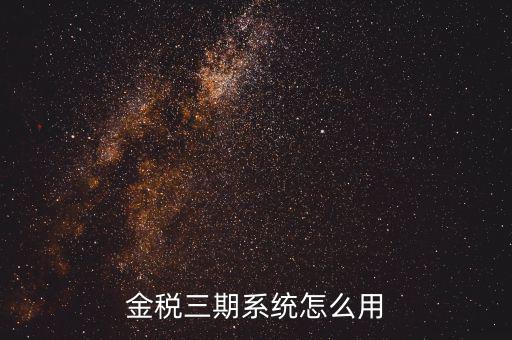 金稅三期沒什么用，金稅三期個人所得稅扣繳系統(tǒng)是什么意思
