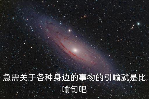 納稅比喻什么動物，急需關于各種身邊的事物的引喻就是比喻句吧