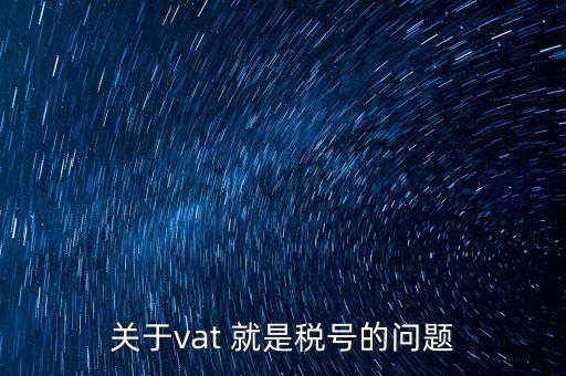 外國(guó)的納稅編號(hào)是什么，郵寄東西到國(guó)外要的稅務(wù)號(hào)碼是什么意思