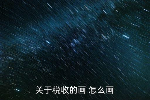 納稅的畫可以畫什么，怎樣畫稅收的連環(huán)畫