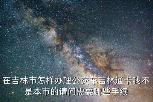 辦吉林通得帶什么地方，如何補辦吉林通的交通卡