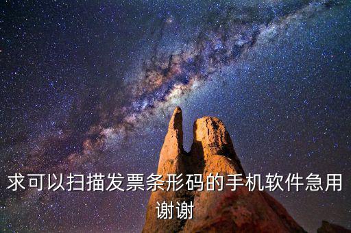 發(fā)票掃碼用什么軟件，求可以掃描發(fā)票條形碼的手機軟件急用謝謝
