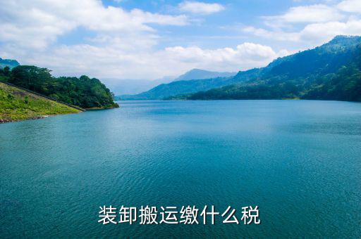 搬遷繳納什么稅收，裝卸搬運(yùn)繳什么稅