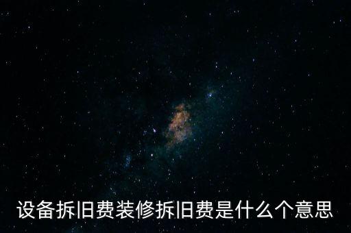 設(shè)備拆舊費(fèi)裝修拆舊費(fèi)是什么個意思