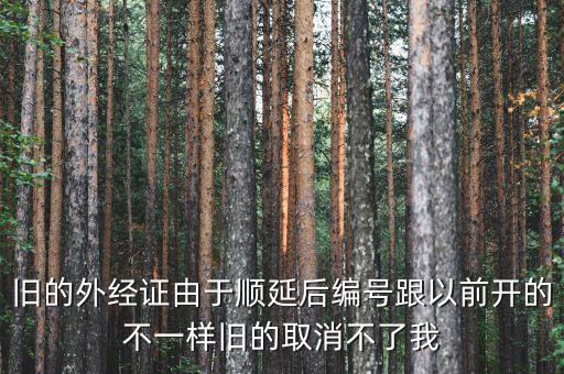外經(jīng)證什么時候取消，舊的外經(jīng)證由于順延后編號跟以前開的不一樣舊的取消不了我