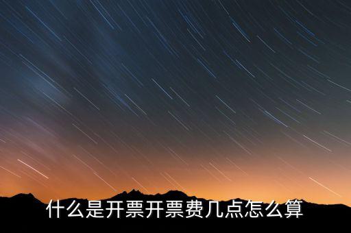 開票界面是指什么，什么是開票開票費幾點怎么算