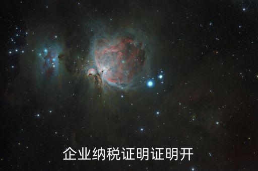 公司的納稅資質(zhì)證明是什么，企業(yè)納稅證明證明開