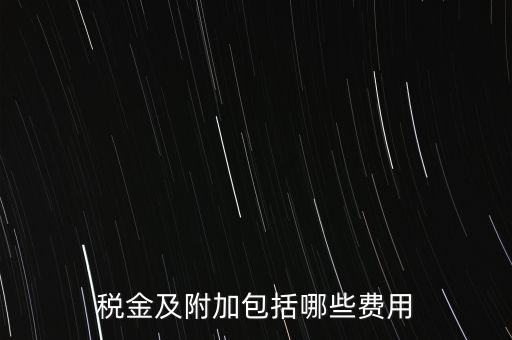 增值稅附加都有什么用，稅金及附加包括哪些費用