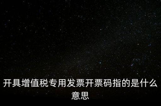 增值票的開票碼是什么，增值稅普通發(fā)票上的開票碼指的什么意思